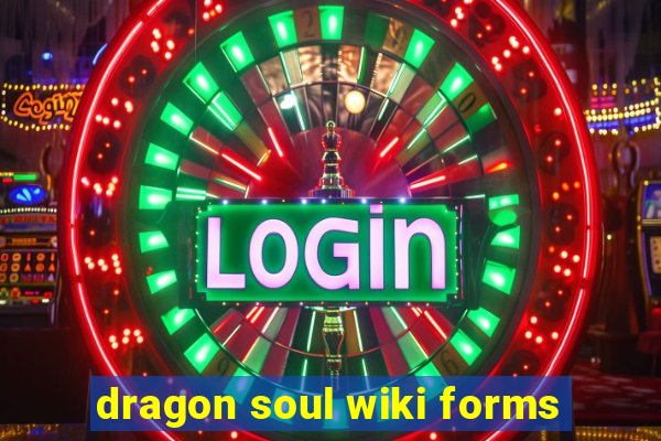 dragon soul wiki forms